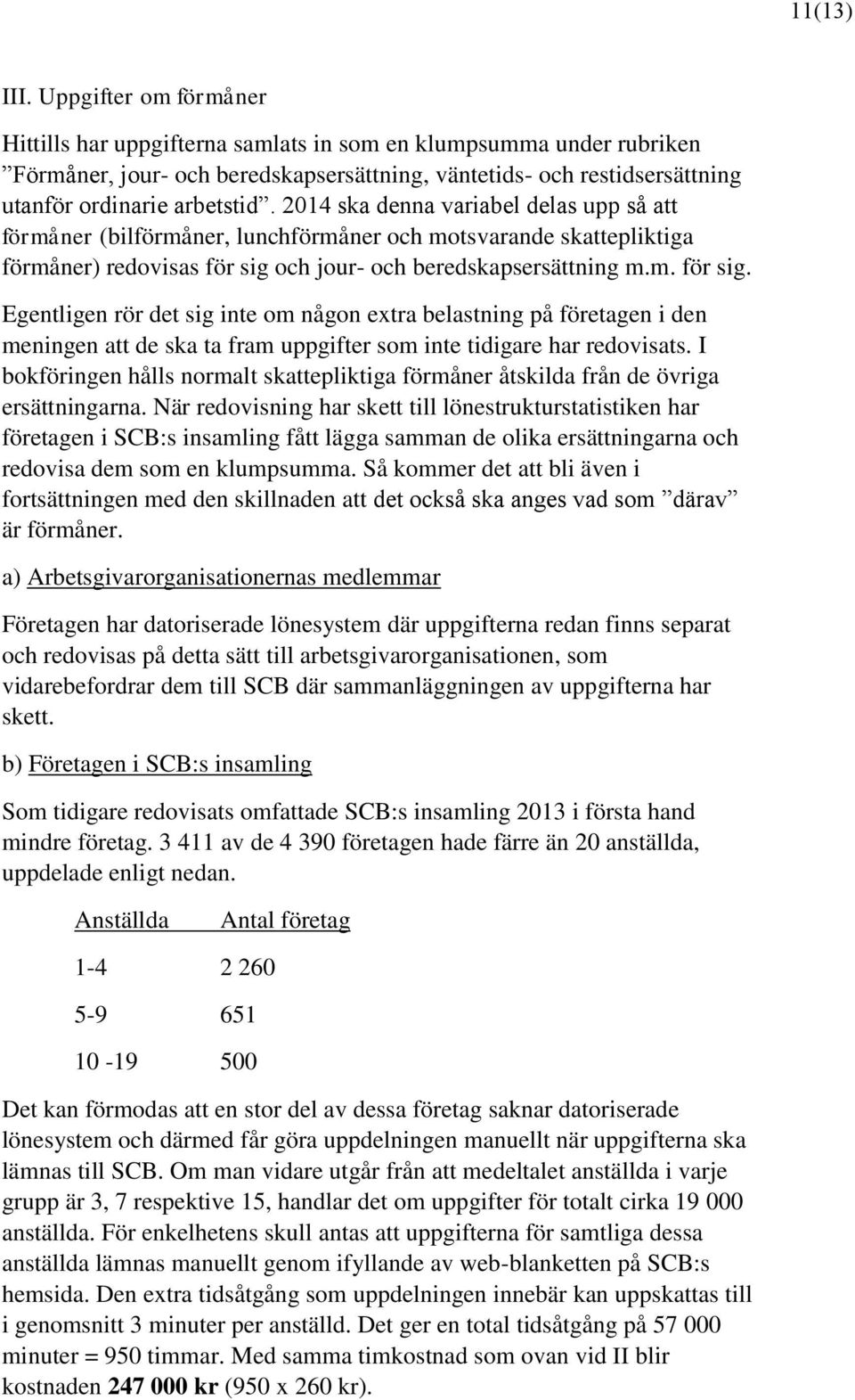 2014 ska denna variabel delas upp så att förmåner (bilförmåner, lunchförmåner och motsvarande skattepliktiga förmåner) redovisas för sig 