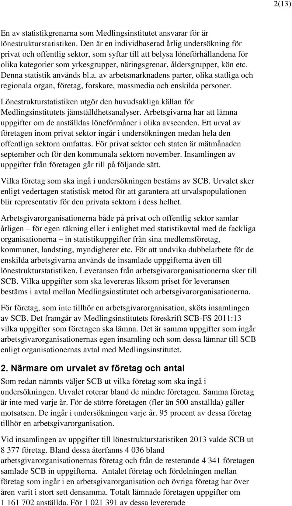 Denna statistik används bl.a. av arbetsmarknadens parter, olika statliga och regionala organ, företag, forskare, massmedia och enskilda personer.