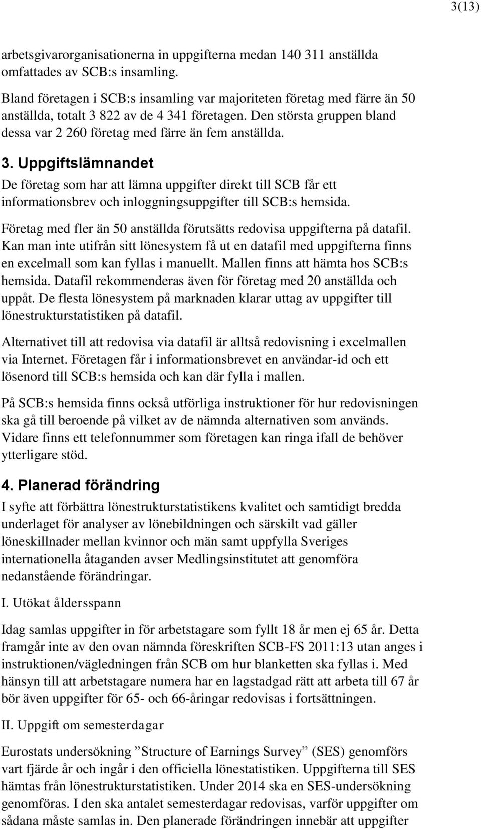 3. Uppgiftslämnandet De företag som har att lämna uppgifter direkt till SCB får ett informationsbrev och inloggningsuppgifter till SCB:s hemsida.