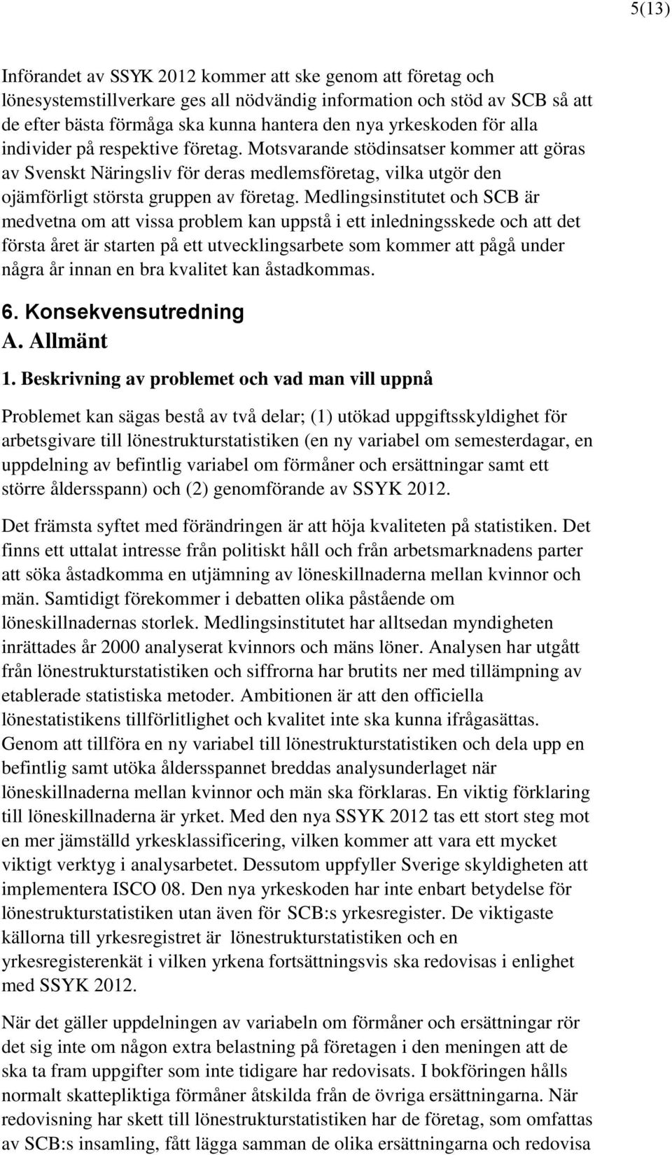 Medlingsinstitutet och SCB är medvetna om att vissa problem kan uppstå i ett inledningsskede och att det första året är starten på ett utvecklingsarbete som kommer att pågå under några år innan en