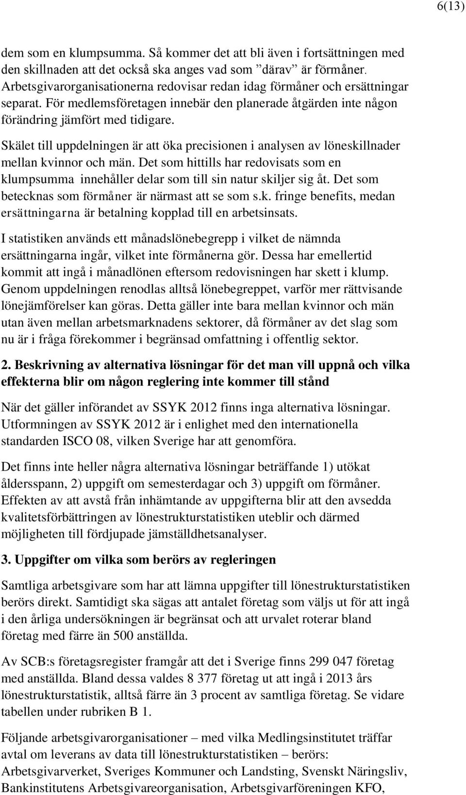 Skälet till uppdelningen är att öka precisionen i analysen av löneskillnader mellan kvinnor och män.