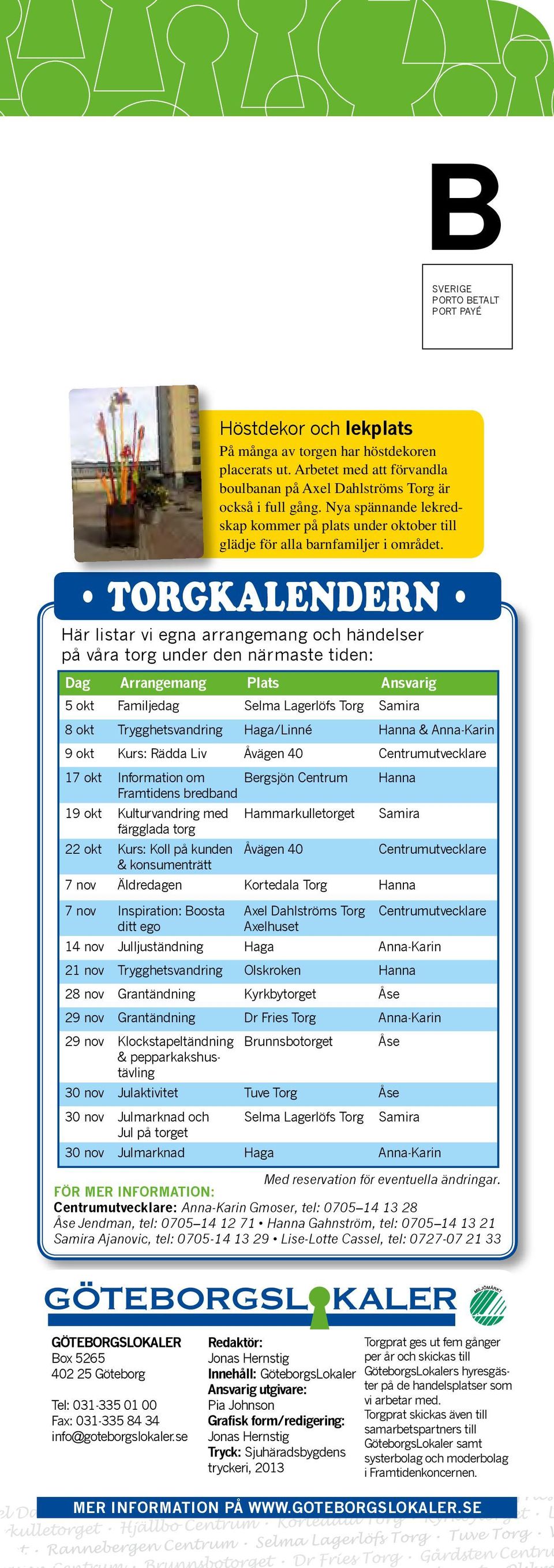 Centrumutvecklare & konsumenträtt 7 nov Äldredagen Kortedala Torg Hanna 7 nov Inspiration: Boosta ditt ego Höstdekor och lekplats På många av torgen har höstdekoren placerats ut.