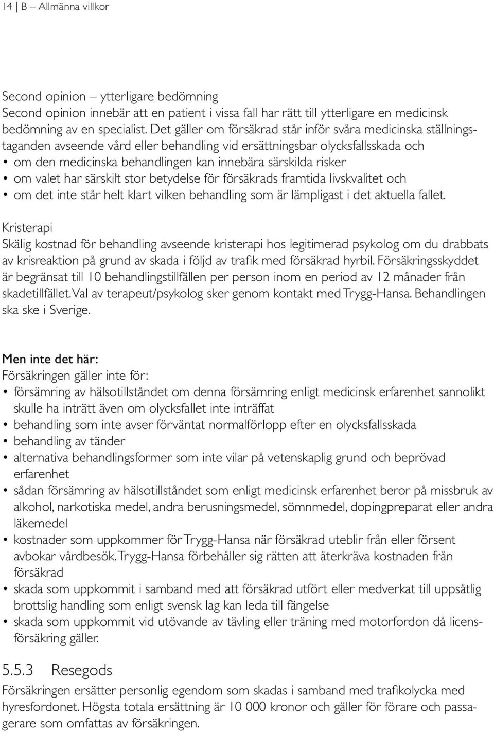 risker om valet har särskilt stor betydelse för försäkrads framtida livskvalitet och om det inte står helt klart vilken behandling som är lämpligast i det aktuella fallet.