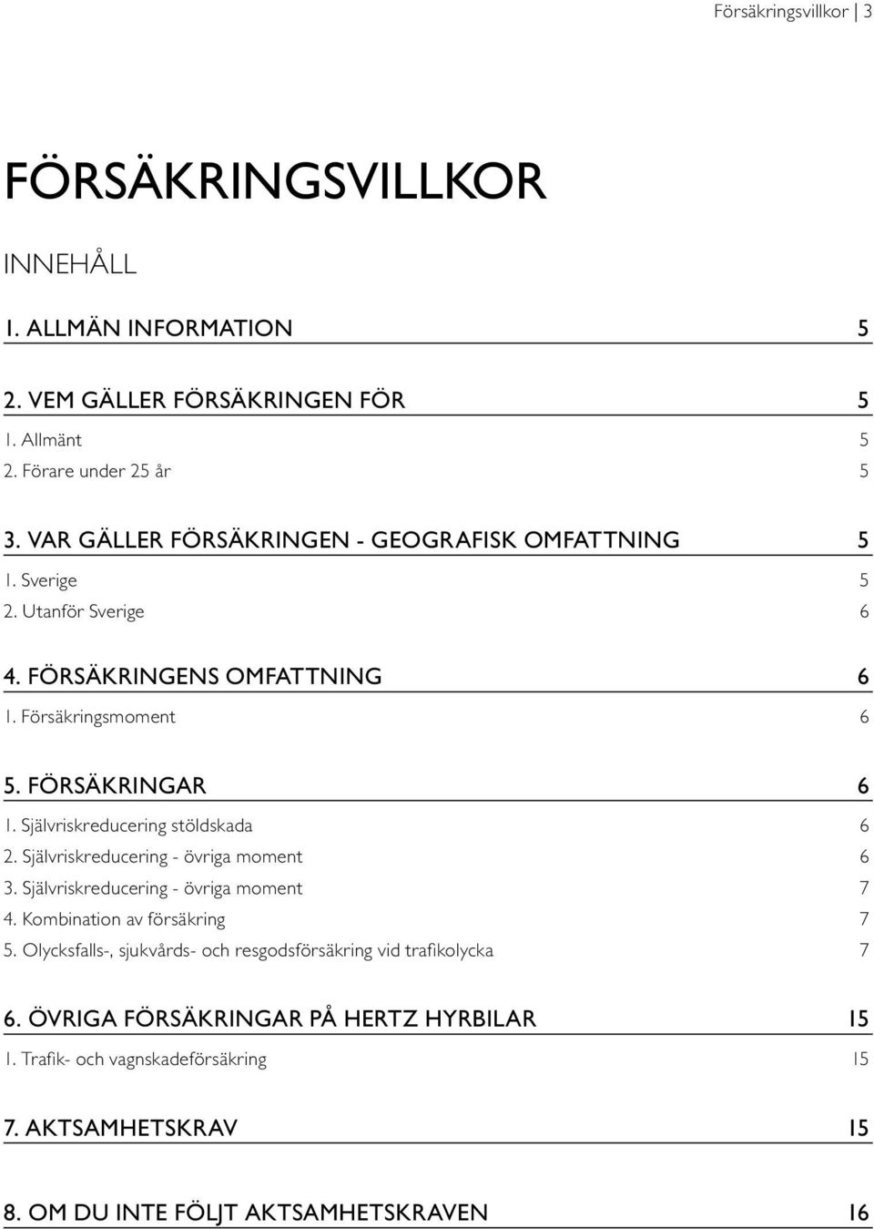 Självriskreducering stöldskada 6 2. Självriskreducering - övriga moment 6 3. Självriskreducering - övriga moment 7 4. Kombination av försäkring 7 5.