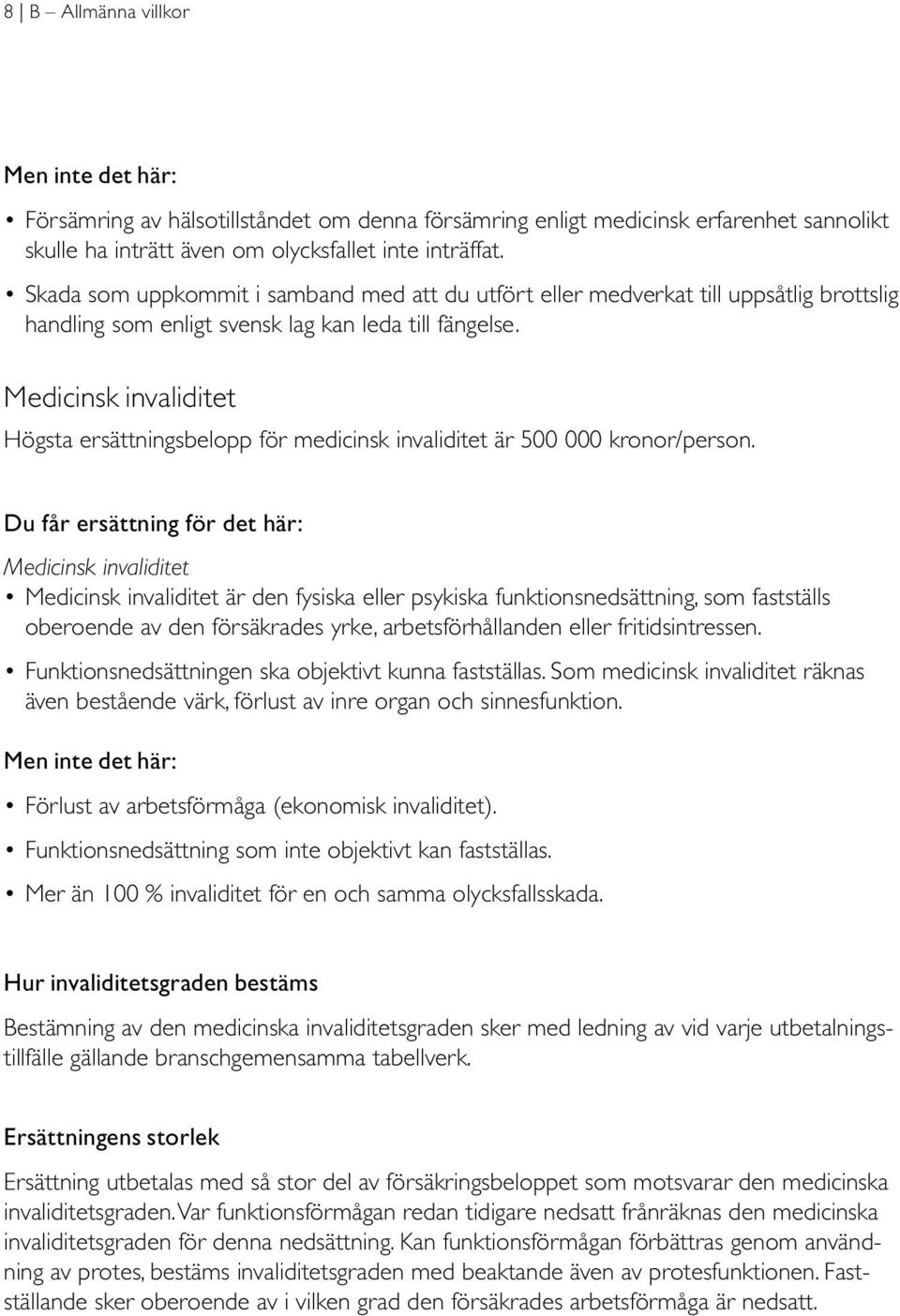 Medicinsk invaliditet Högsta ersättningsbelopp för medicinsk invaliditet är 500 000 kronor/person.