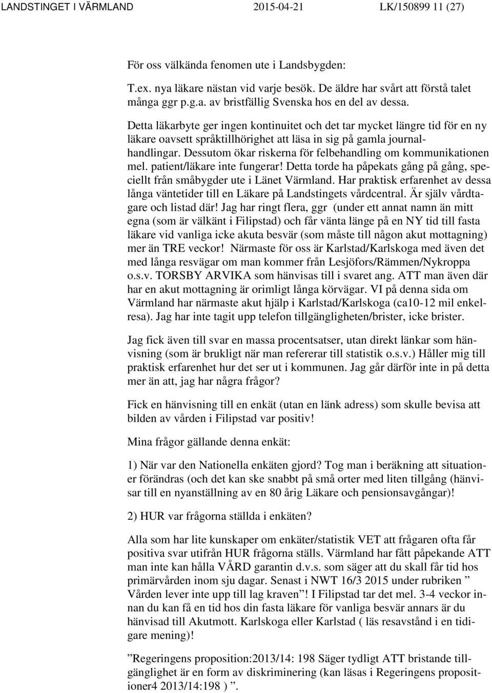 Dessutom ökar riskerna för felbehandling om kommunikationen mel. patient/läkare inte fungerar! Detta torde ha påpekats gång på gång, speciellt från småbygder ute i Länet Värmland.