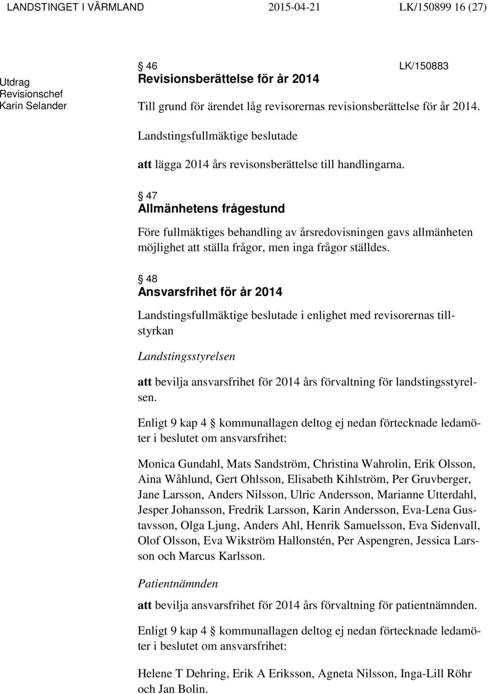 47 Allmänhetens frågestund Före fullmäktiges behandling av årsredovisningen gavs allmänheten möjlighet att ställa frågor, men inga frågor ställdes.