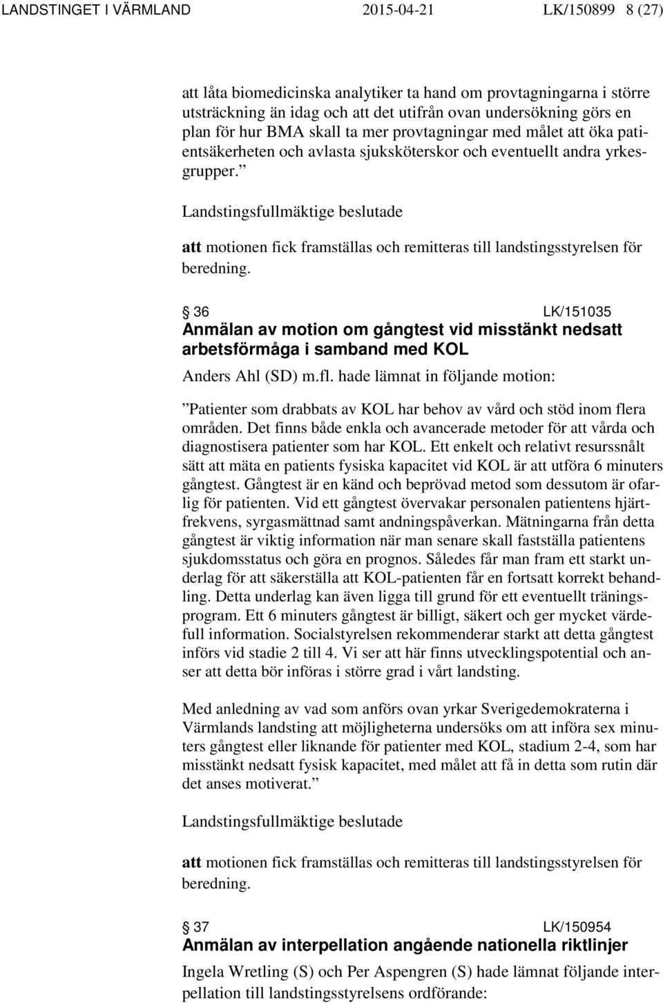 att motionen fick framställas och remitteras till landstingsstyrelsen för beredning. 36 LK/151035 Anmälan av motion om gångtest vid misstänkt nedsatt arbetsförmåga i samband med KOL Anders Ahl (SD) m.