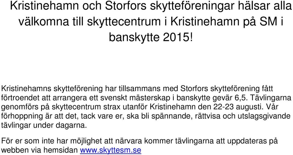 6,5. Tävlingarna genomförs på skyttecentrum strax utanför Kristinehamn den 22-23 augusti.