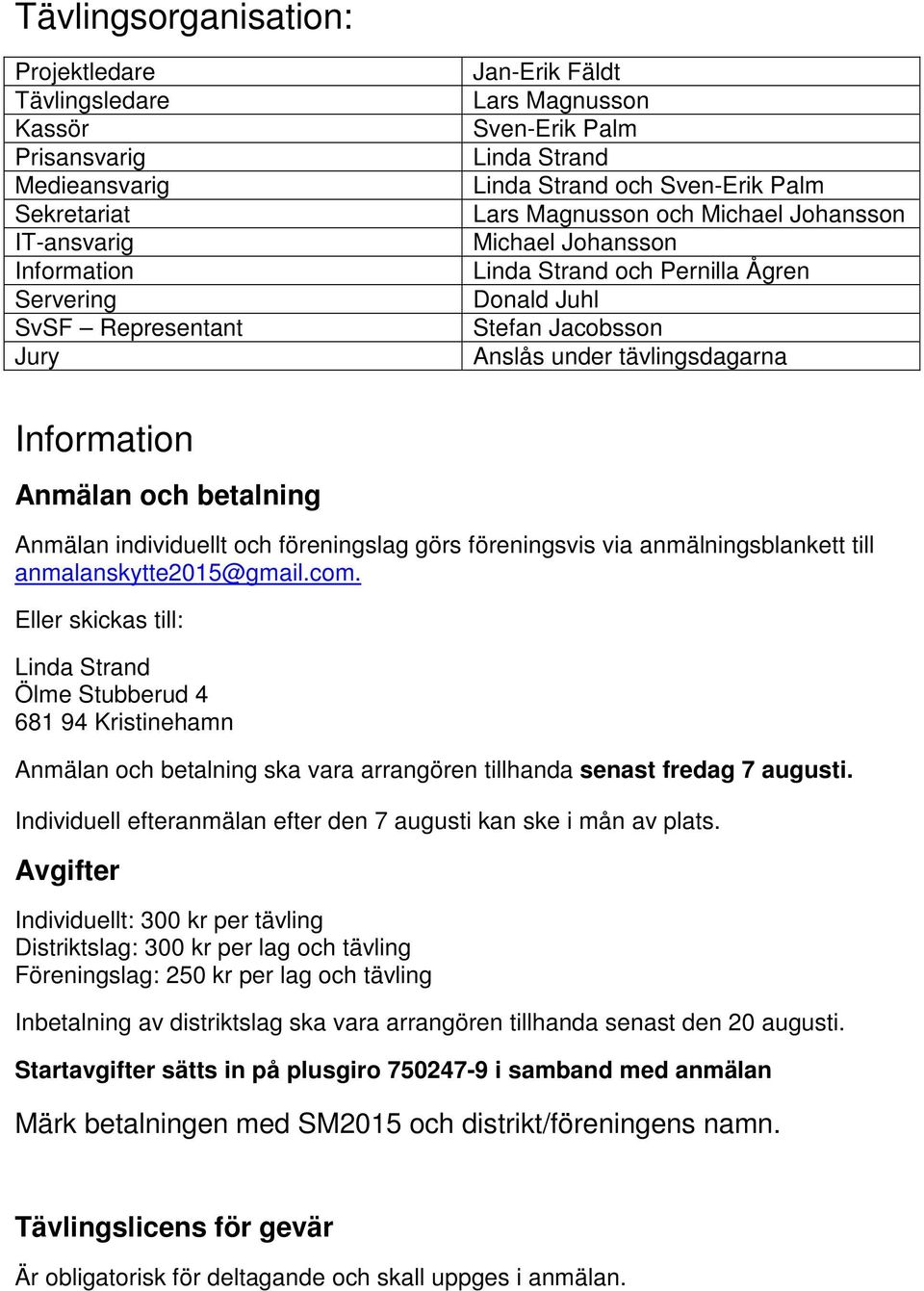 Information Anmälan och betalning Anmälan individuellt och föreningslag görs föreningsvis via anmälningsblankett till anmalanskytte2015@gmail.com.