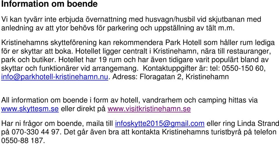 Kontaktuppgifter är: tel: 0550-150 60, info@parkhotell-kristinehamn.nu. Adress: Floragatan 2, Kristinehamn All information om boende i form av hotell, vandrarhem och camping hittas via www.skyttesm.