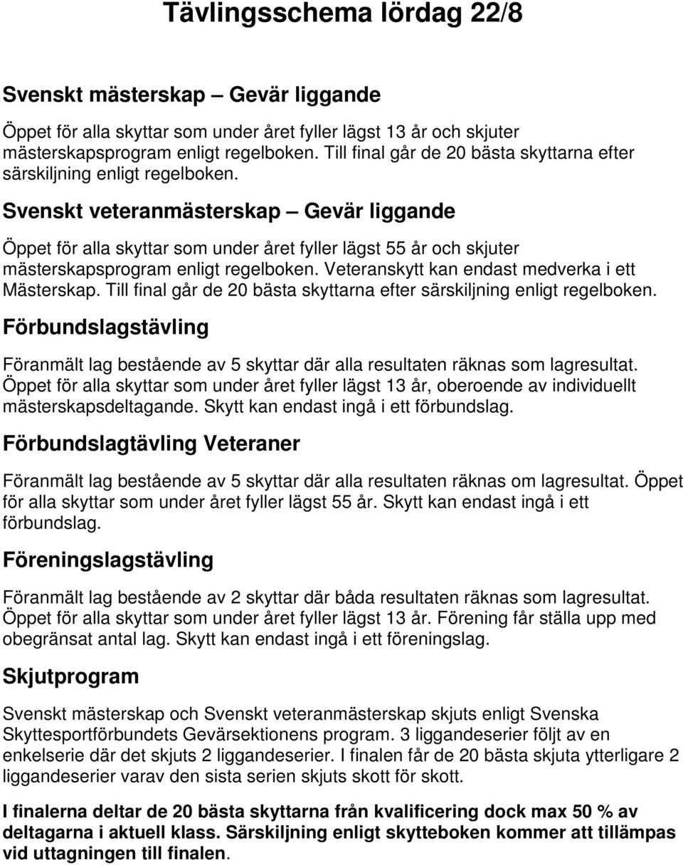 Svenskt veteranmästerskap Gevär liggande Öppet för alla skyttar som under året fyller lägst 55 år och skjuter mästerskapsprogram enligt regelboken. Veteranskytt kan endast medverka i ett Mästerskap.