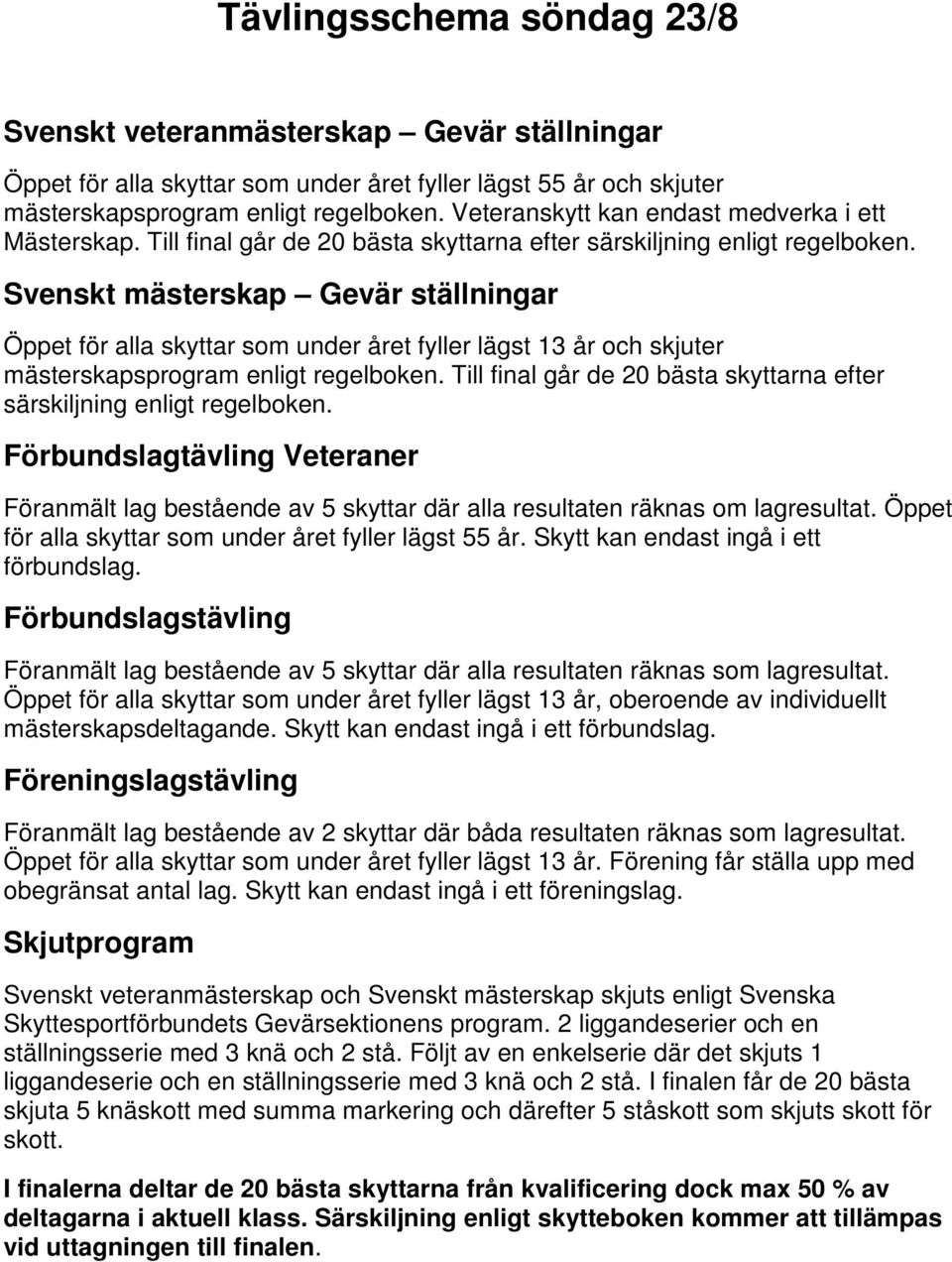 Svenskt mästerskap Gevär ställningar Öppet för alla skyttar som under året fyller lägst 13 år och skjuter mästerskapsprogram enligt regelboken.