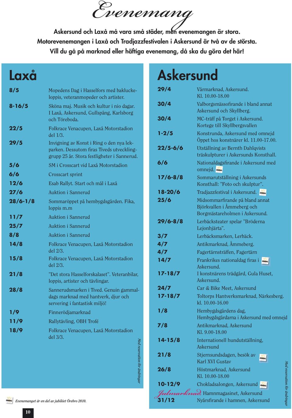 Laxå 9/5 Esab Rallyt. 8-16/5 Sköna maj. Musik och kultur i nio dagar. RM för klassiska&historiska bilar I Laxå, Askersund, Gullspång, Karlsborg och samt Töreboda. tjej RM.