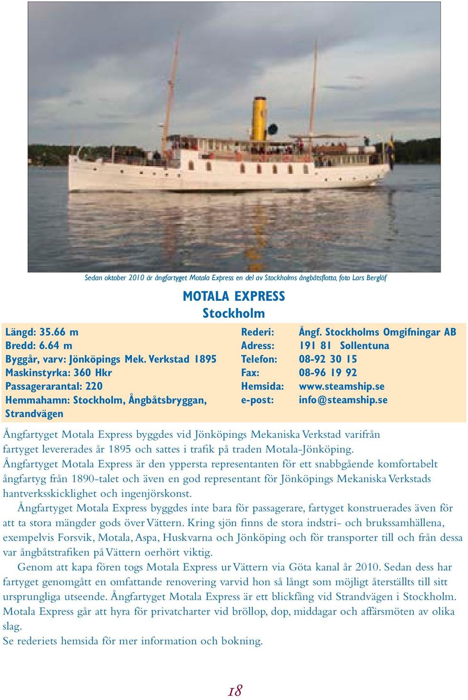 Stockholms Omgifningar AB Adress: 191 81 Sollentuna Telefon: 08-92 30 15 Fax: 08-96 19 92 Hemsida: www.steamship.se e-post: info@steamship.