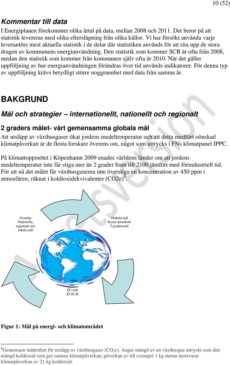 Den statistik som kommer SCB är ofta från 2008, medan den statistik som kommer från kommunen själv ofta är 2010.