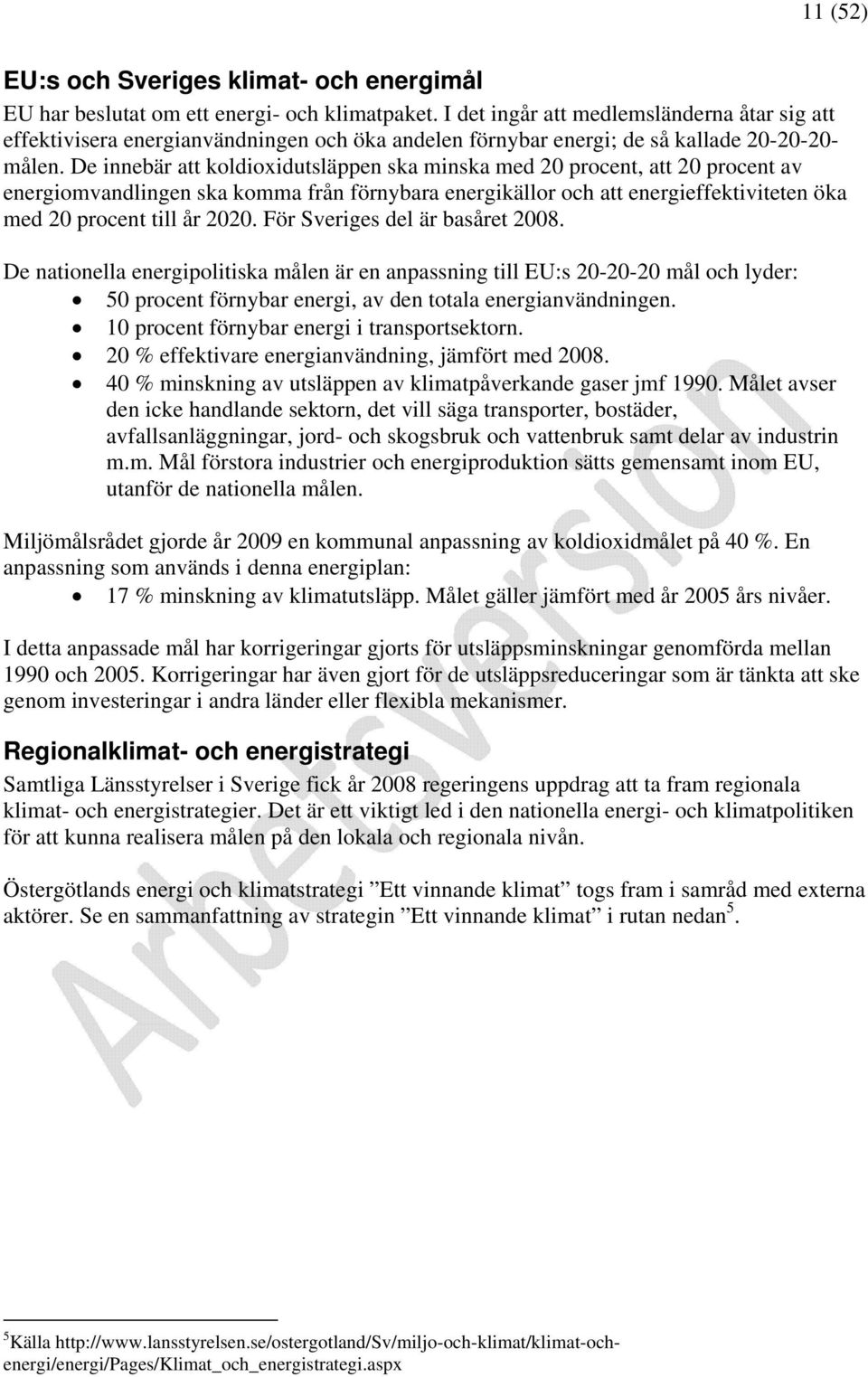 De innebär att koldioxidutsläppen ska minska med 20 procent, att 20 procent av energiomvandlingen ska komma från förnybara energikällor och att energieffektiviteten öka med 20 procent till år 2020.