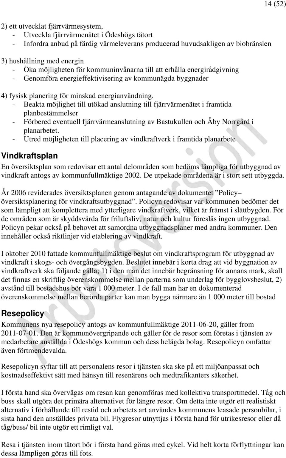 - Beakta möjlighet till utökad anslutning till fjärrvärmenätet i framtida planbestämmelser - Förbered eventuell fjärrvärmeanslutning av Bastukullen och Åby Norrgård i planarbetet.