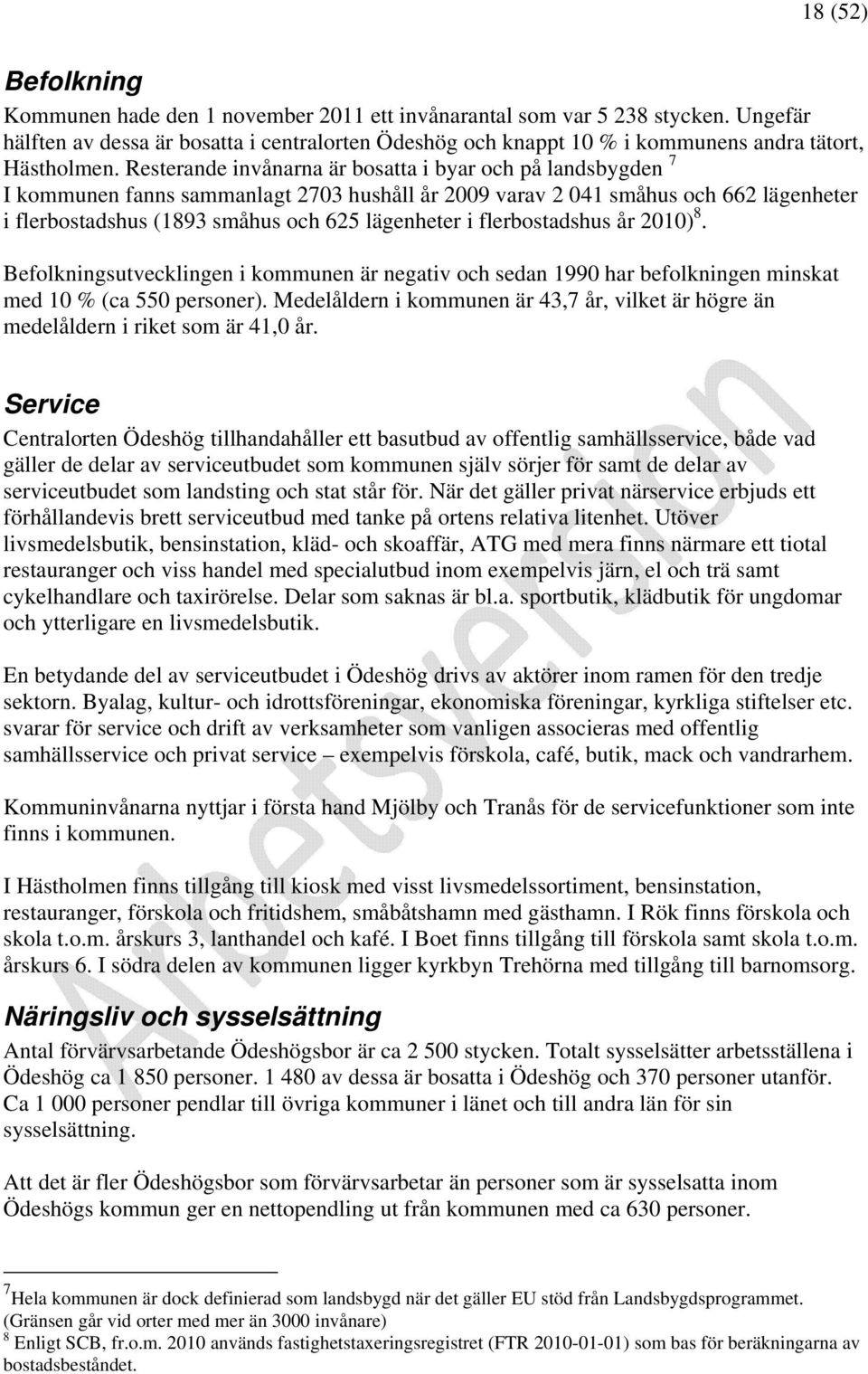 Resterande invånarna är bosatta i byar och på landsbygden 7 I kommunen fanns sammanlagt 2703 hushåll år 2009 varav 2 041 småhus och 662 lägenheter i flerbostadshus (1893 småhus och 625 lägenheter i