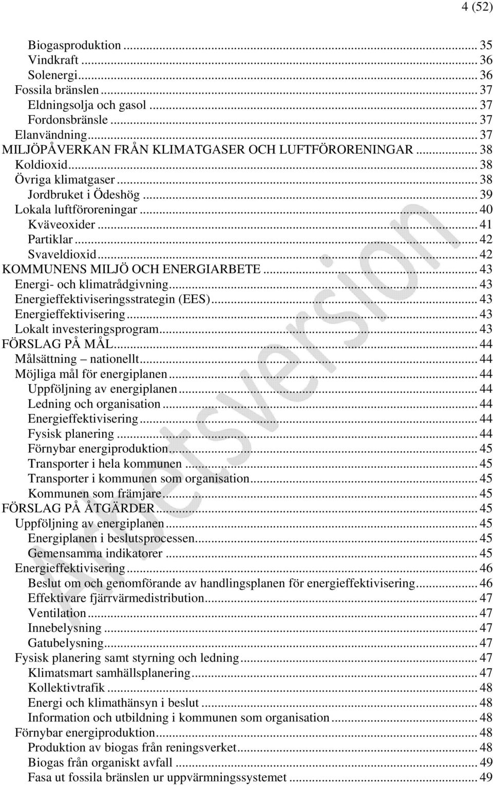 .. 42 Svaveldioxid... 42 KOMMUNENS MILJÖ OCH ENERGIARBETE... 43 Energi- och klimatrådgivning... 43 Energieffektiviseringsstrategin (EES)... 43 Energieffektivisering... 43 Lokalt investeringsprogram.