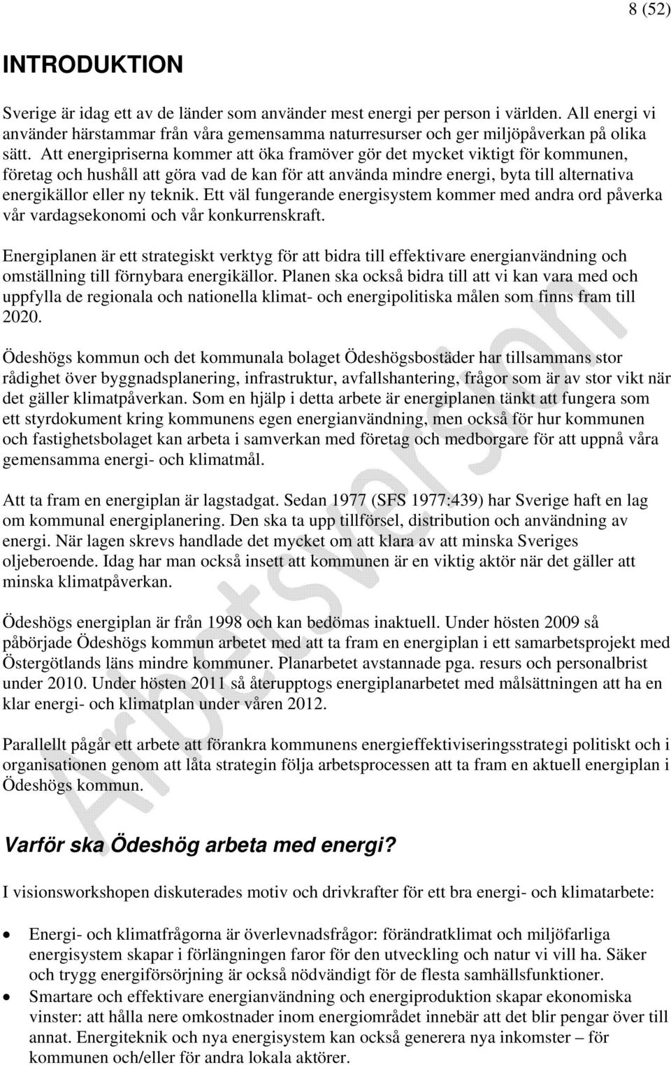 Att energipriserna kommer att öka framöver gör det mycket viktigt för kommunen, företag och hushåll att göra vad de kan för att använda mindre energi, byta till alternativa energikällor eller ny