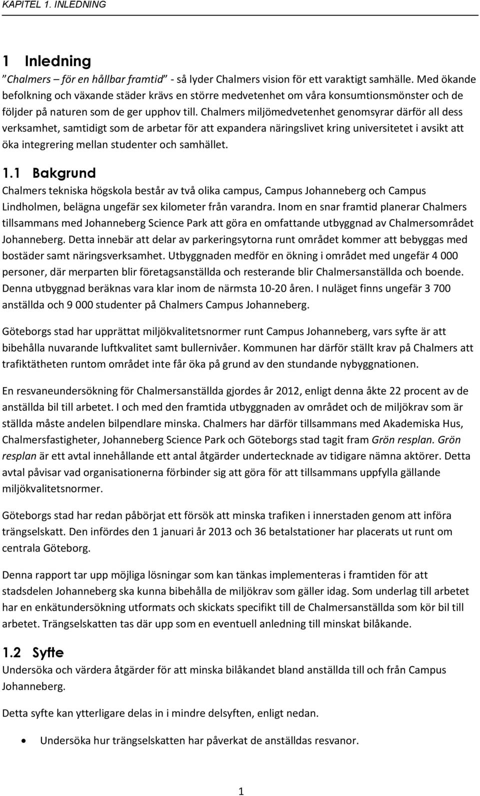 Chalmers miljömedvetenhet genomsyrar därför all dess verksamhet, samtidigt som de arbetar för att expandera näringslivet kring universitetet i avsikt att öka integrering mellan studenter och