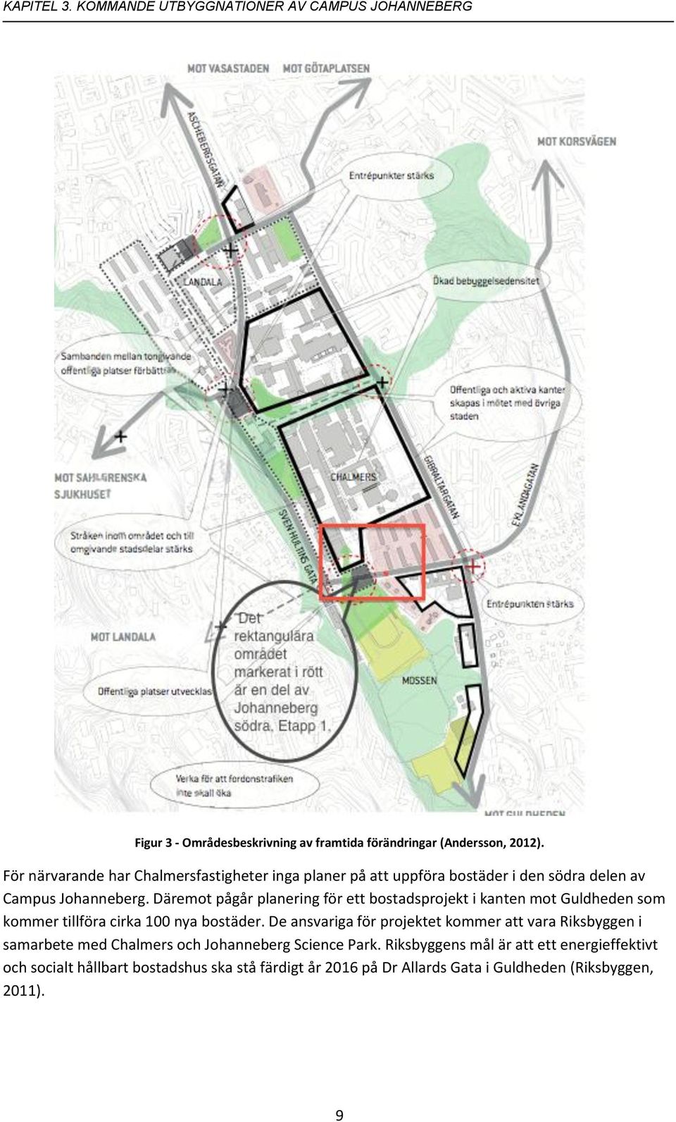 Däremot pågår planering för ett bostadsprojekt i kanten mot Guldheden som kommer tillföra cirka 100 nya bostäder.