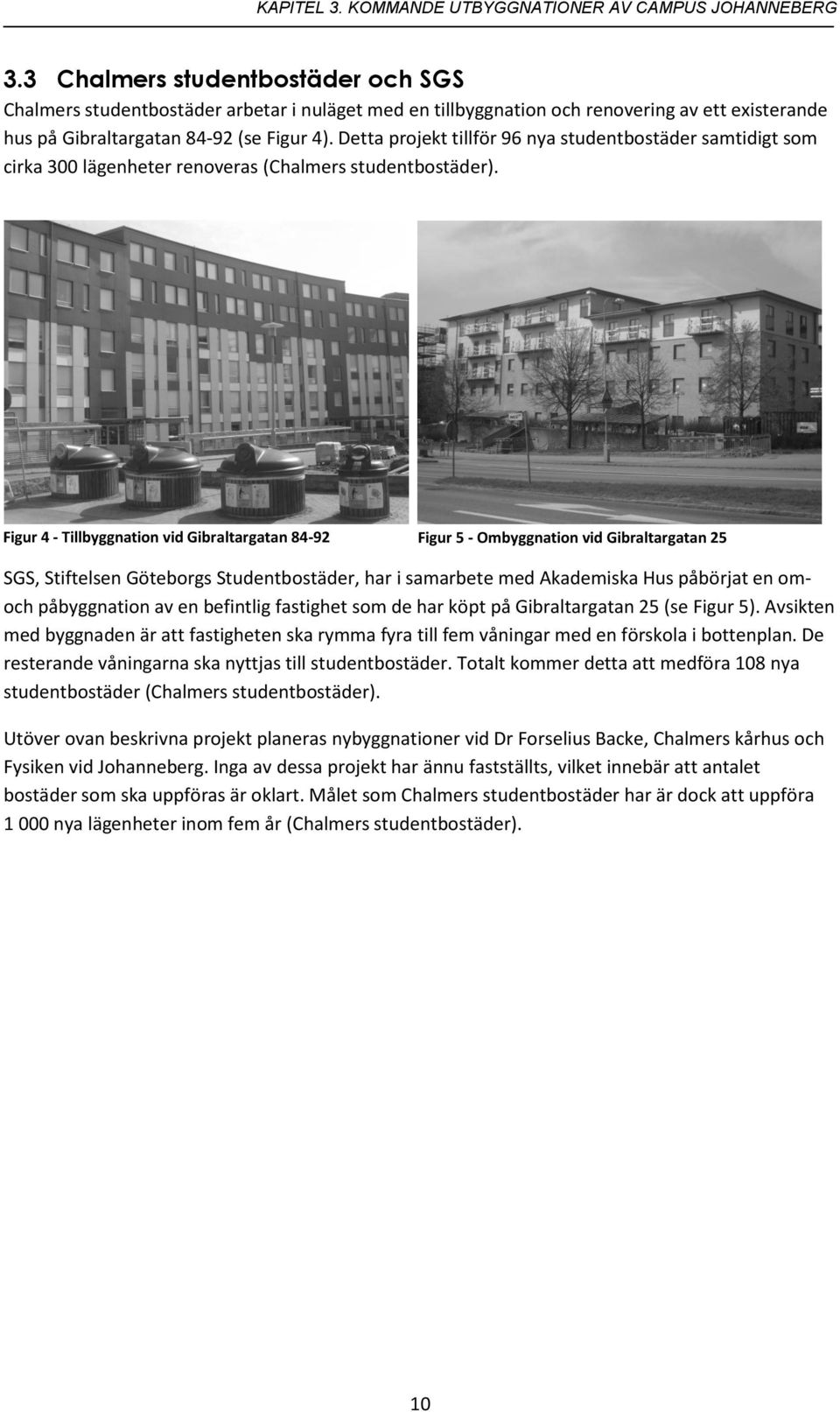 Detta projekt tillför 96 nya studentbostäder samtidigt som cirka 300 lägenheter renoveras (Chalmers studentbostäder).