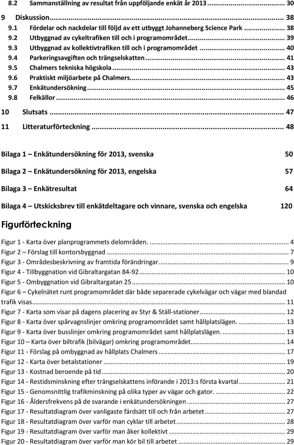 .. 43 9.7 Enkätundersökning... 45 9.8 Felkällor... 46 10 Slutsats... 47 11 Litteraturförteckning.