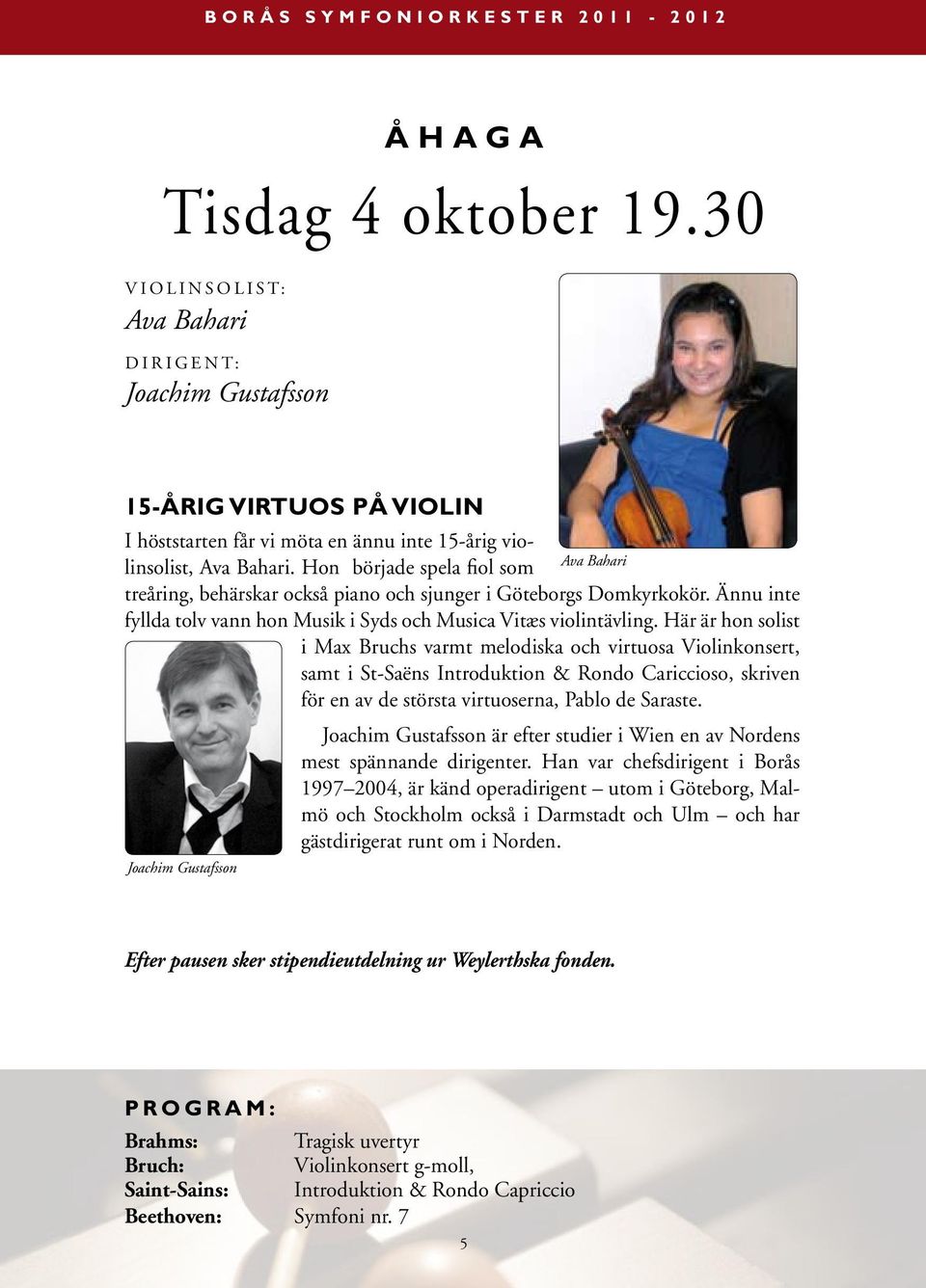 Hon började spela fiol som Ava Bahari treåring, behärskar också piano och sjunger i Göteborgs Domkyrkokör. Ännu inte fyllda tolv vann hon Musik i Syds och Musica Vitæs violintävling.