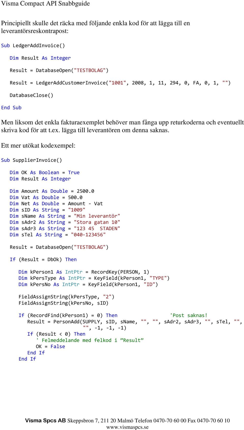 ex. lägga till leverantören om denna saknas. Ett mer utökat kodexempel: Sub SupplierInvoice() Dim OK As Boolean = True Dim Result As Integer Dim Amount As Double = 2500.0 Dim Vat As Double = 500.