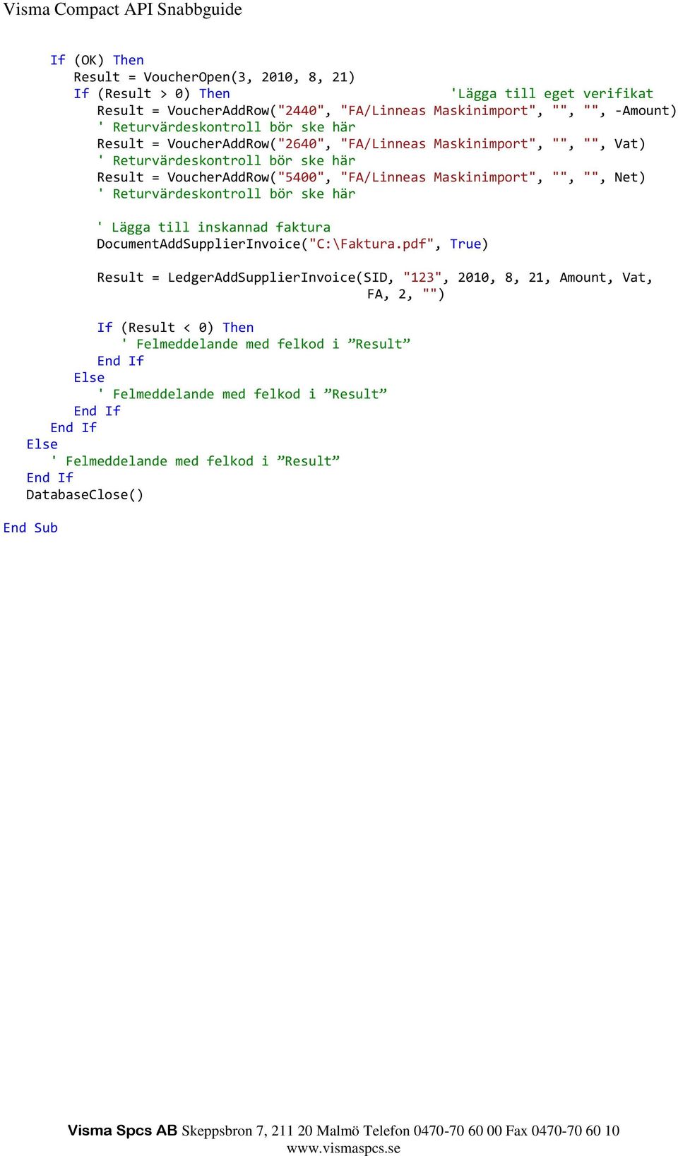Maskinimport", "", "", Net) ' Returvärdeskontroll bör ske här ' Lägga till inskannad faktura DocumentAddSupplierInvoice("C:\Faktura.