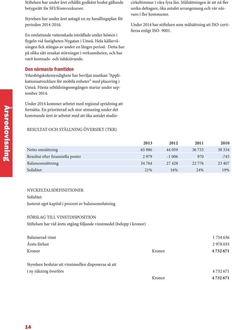 Detta har på olika sätt orsakat störningar i verksamheten, och har varit kostnads- och tidskrävande. cirkeltimmar i våra fyra län.