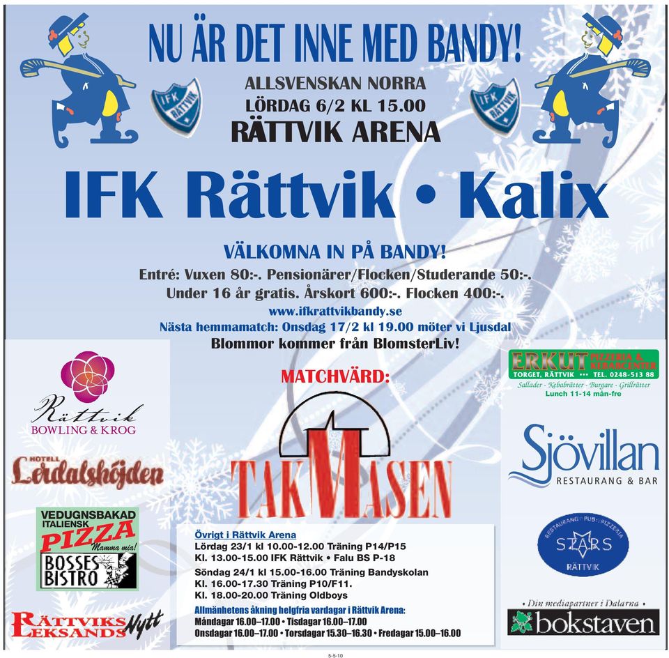 MATCHVÄRD: Sallader - Kebabrätter - Burgare - Grillrätter Lunch 11-14 mån-fre VEDUGNSBAKAD ITALIENSK PIZZA Mamma mia! Övrigt i Rättvik Arena Lördag 23/1 kl 10.00-12.00 Träning P14/P15 Kl. 13.00-15.