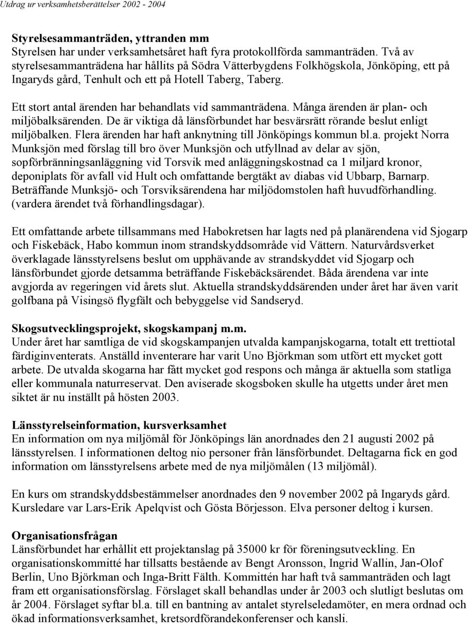 Ett stort antal ärenden har behandlats vid sammanträdena. Många ärenden är plan- och miljöbalksärenden. De är viktiga då länsförbundet har besvärsrätt rörande beslut enligt miljöbalken.