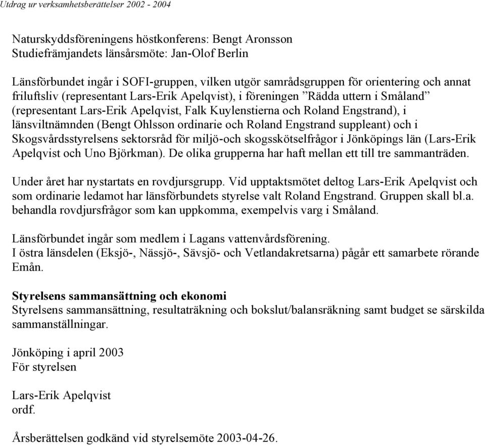 ordinarie och Roland Engstrand suppleant) och i Skogsvårdsstyrelsens sektorsråd för miljö-och skogsskötselfrågor i Jönköpings län (Lars-Erik Apelqvist och Uno Björkman).