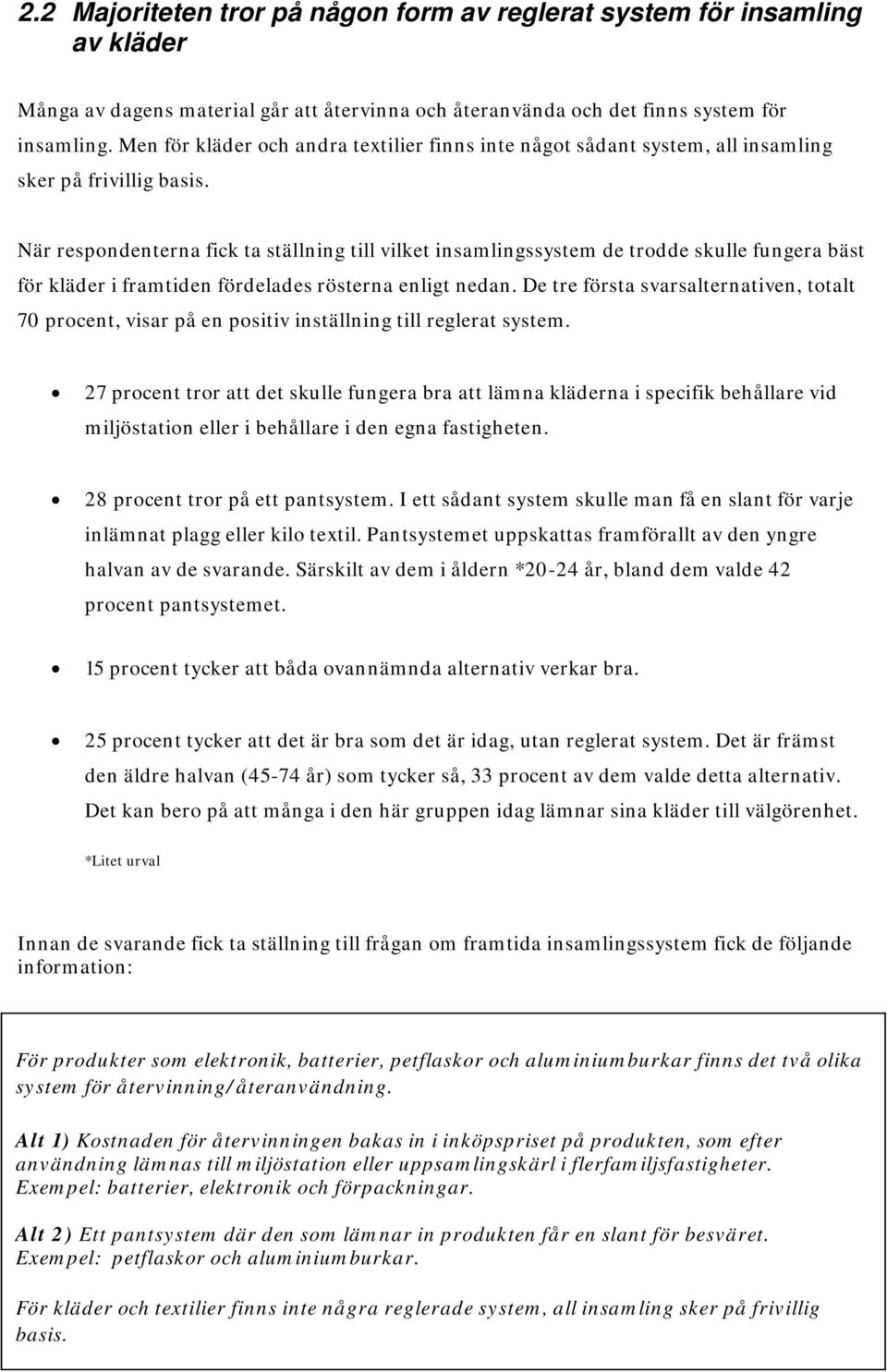 När respondenterna fick ta ställning till vilket insamlingssystem de trodde skulle fungera bäst för kläder i framtiden fördelades rösterna enligt nedan.