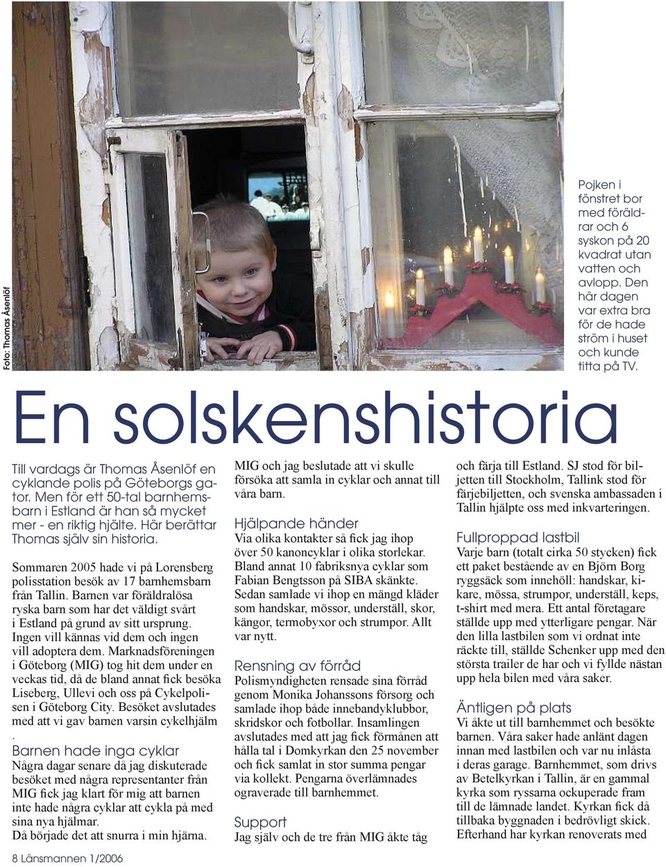 Här berättar Thomas själv sin historia. Sommaren 2005 hade vi på Lorensberg polisstation besök av 17 barnhemsbarn från Tallin.