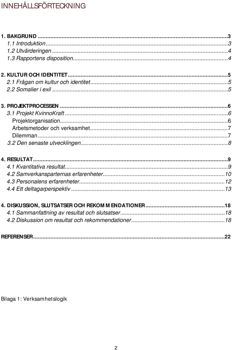 1 Kvantitativa resultat...9 4.2 Samverkansparternas erfarenheter...10 4.3 Personalens erfarenheter...12 4.4 Ett deltagarperspektiv...13 4.