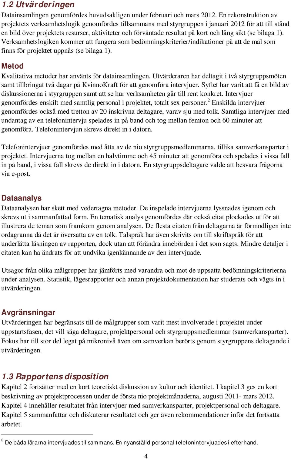 kort och lång sikt (se bilaga 1). Verksamhetslogiken kommer att fungera som bedömningskriterier/indikationer på att de mål som finns för projektet uppnås (se bilaga 1).