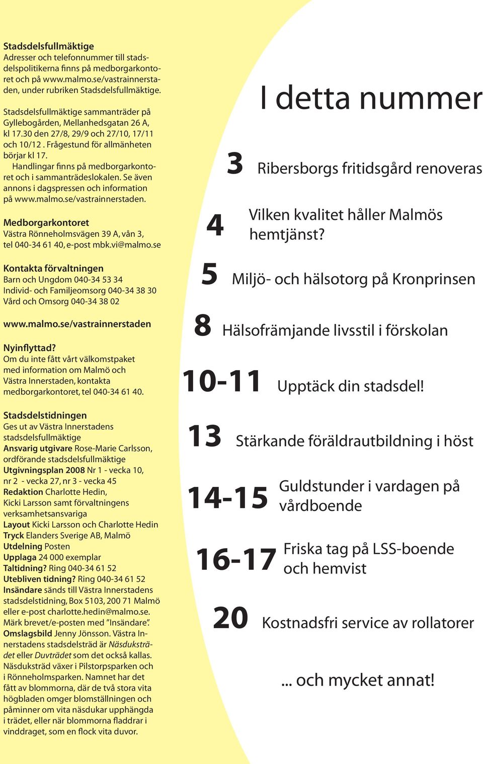 Handlingar finns på medborgarkontoret och i sammanträdeslokalen. Se även annons i dagspressen och information på www.malmo.se/vastrainnerstaden.