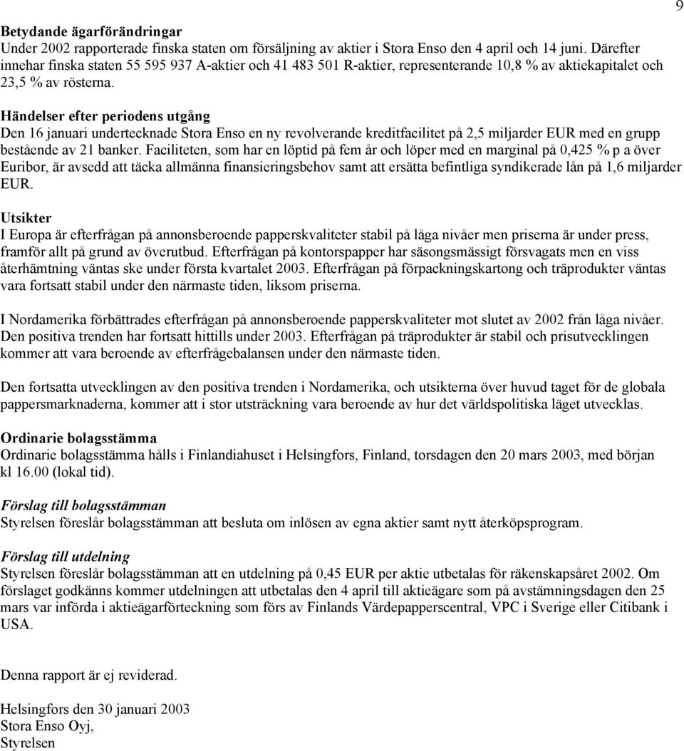 9 Händelser efter periodens utgång Den 16 januari undertecknade Stora Enso en ny revolverande kreditfacilitet på 2,5 miljarder EUR med en grupp bestående av 21 banker.