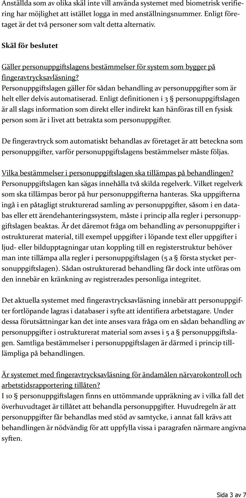 Personuppgiftslagen gäller för sådan behandling av personuppgifter som är helt eller delvis automatiserad.