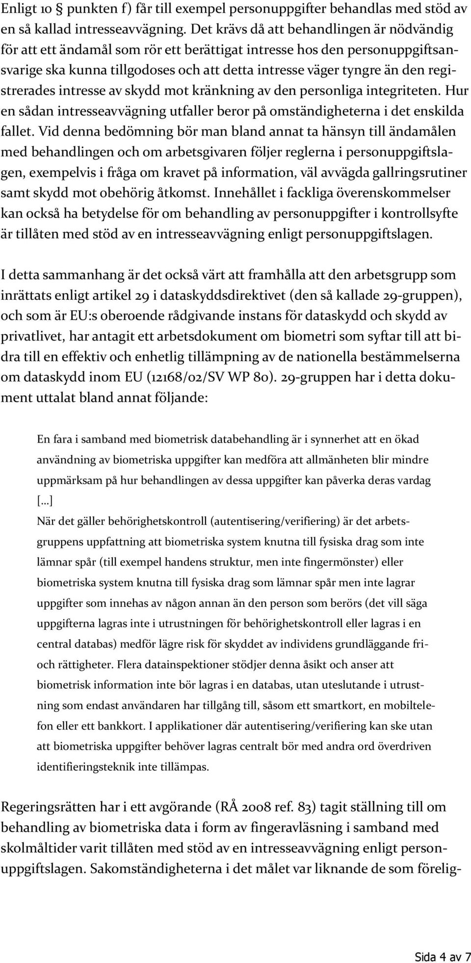 registrerades intresse av skydd mot kränkning av den personliga integriteten. Hur en sådan intresseavvägning utfaller beror på omständigheterna i det enskilda fallet.