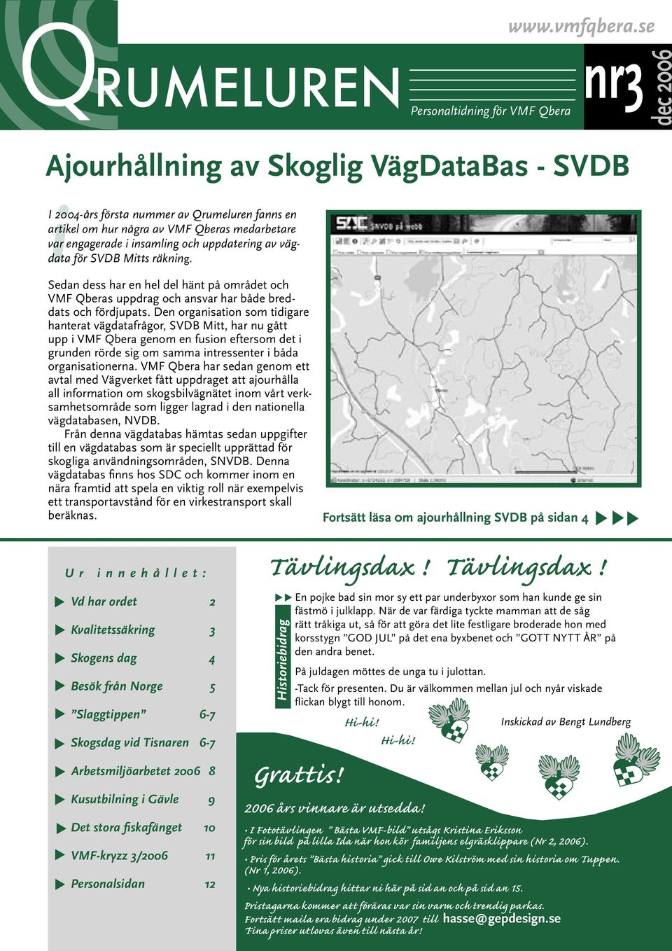 engagerade i insamling och uppdatering av vägdata för SVDB Mitts räkning. Sedan dess har en hel del hänt på området och VMF Qberas uppdrag och ansvar har både breddats och fördjupats.