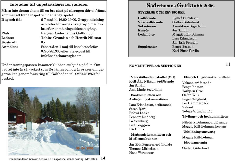 Plats: Rangen, Söderhamns Golfklubb Ledare: Tobias Grundin och Henrik Nilsson Kostnad: 0:- Anmälan: Senast den 1 maj till kansliet telefon 0270-281300 eller via e-post till info@soderhamnsgk.com.