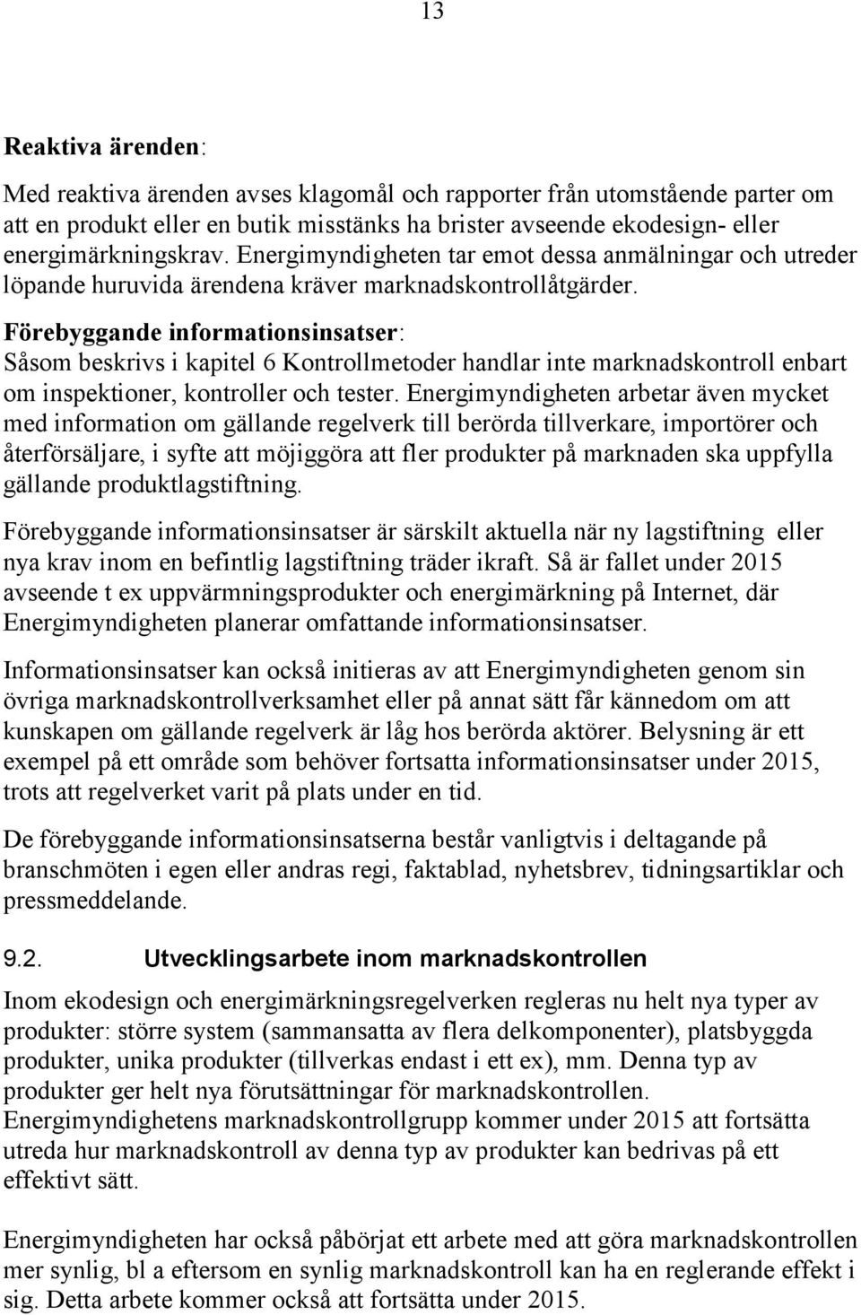 Förebyggande informationsinsatser: Såsom beskrivs i kapitel 6 Kontrollmetoder handlar inte marknadskontroll enbart om inspektioner, kontroller och tester.