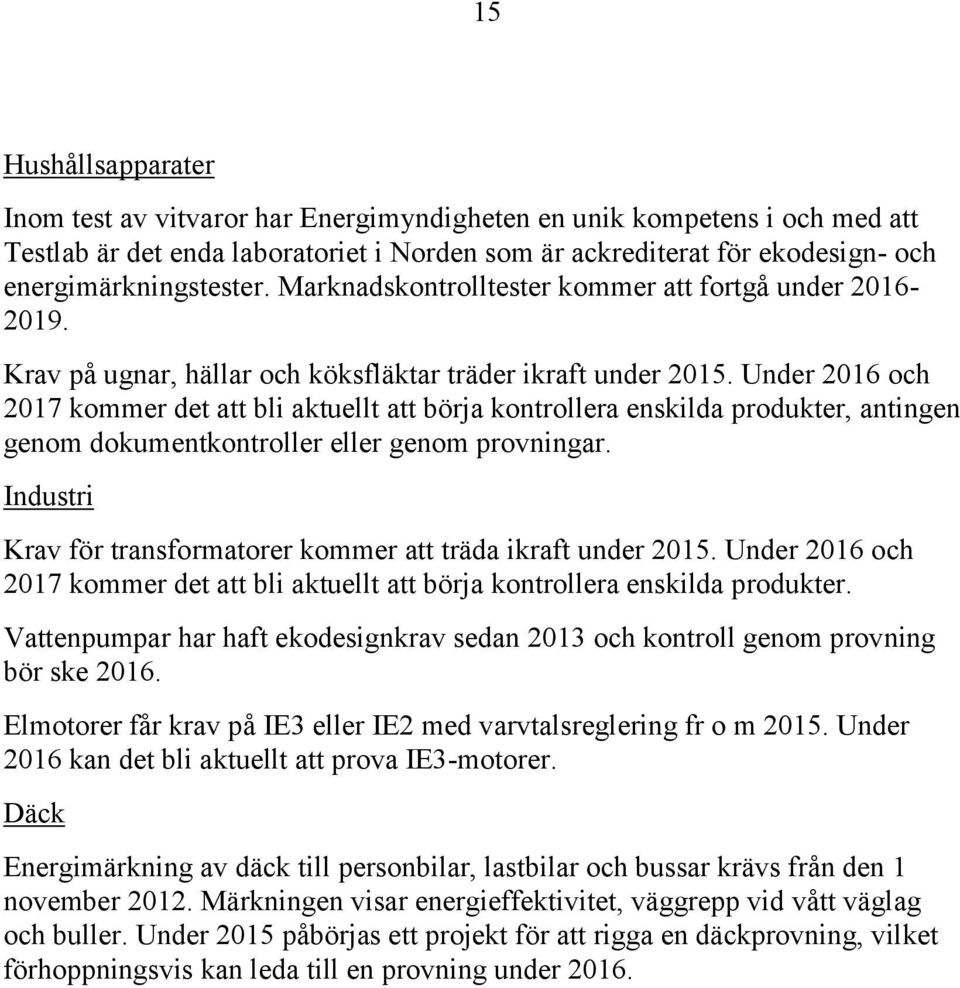 Under 2016 och 2017 kommer det att bli aktuellt att börja kontrollera enskilda produkter, antingen genom dokumentkontroller eller genom provningar.