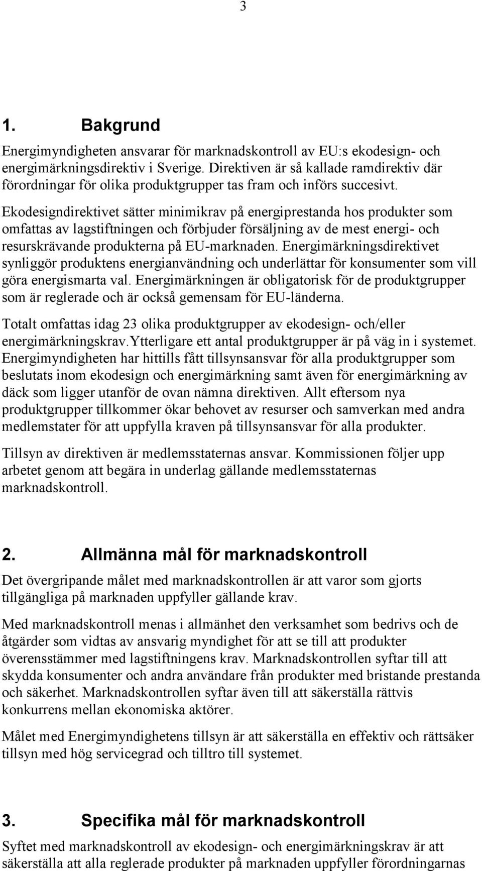 Ekodesigndirektivet sätter minimikrav på energiprestanda hos produkter som omfattas av lagstiftningen och förbjuder försäljning av de mest energi- och resurskrävande produkterna på EU-marknaden.