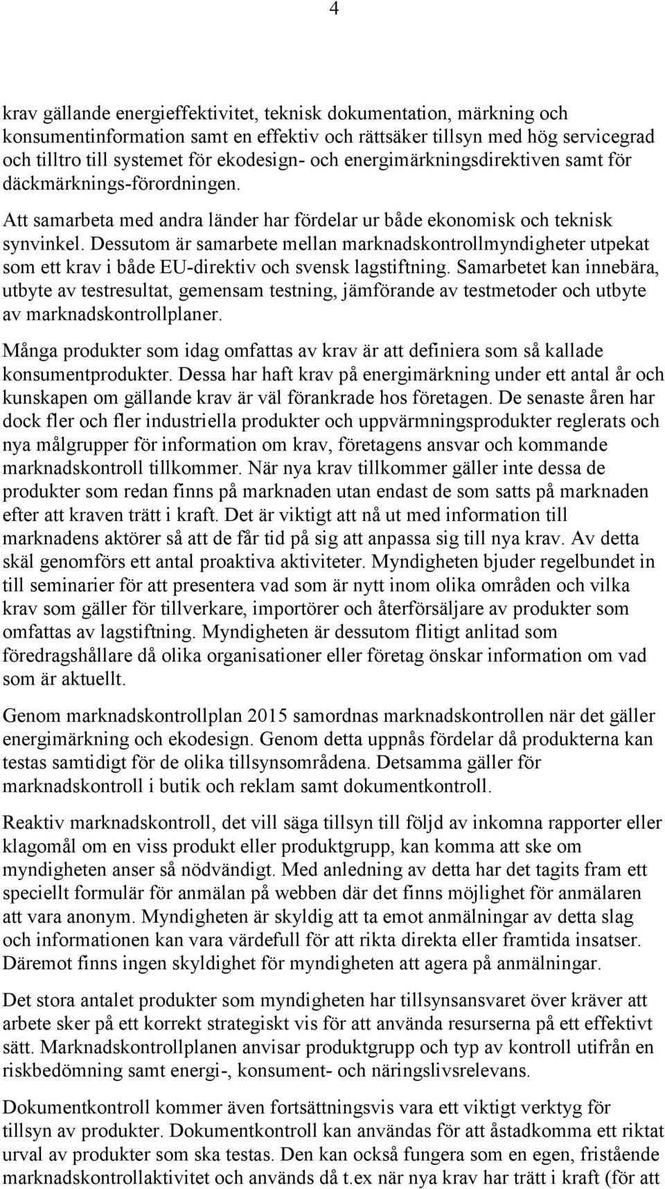 Dessutom är samarbete mellan marknadskontrollmyndigheter utpekat som ett krav i både EU-direktiv och svensk lagstiftning.